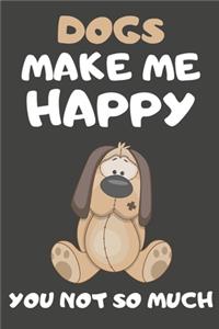 Dogs Make Me Happy You Not So Much