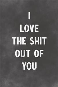 I Love The Shit Out Of You