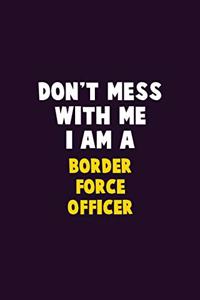 Don't Mess With Me, I Am A Border force officer: 6X9 Career Pride 120 pages Writing Notebooks