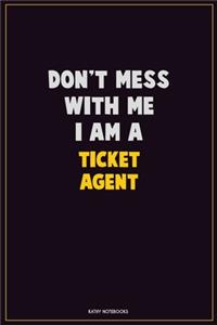 Don't Mess With Me, I Am A Ticket Agent