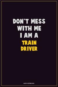 Don't Mess With Me, I Am A Train Driver