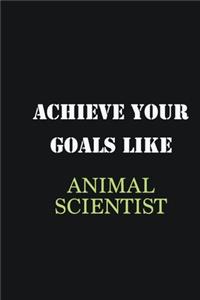 Achieve Your Goals Like Animal Scientist