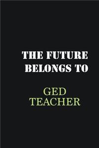 The Future belongs to GED Teacher