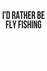 I'd Rather Be Fly Fishing