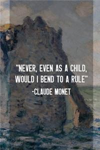 Never, Even As A Child, Would I Bend To A Rule. Claude Monet