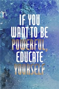 If You Want To Be Powerful, Educate Yourself