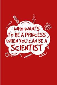 Who Wants To Be A Princess When You Can Be A Scientist