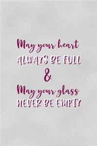 May Your Heart Always Be Full & May Your Glass Never Be Empty