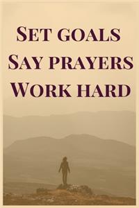 Set goals say prayers work hard