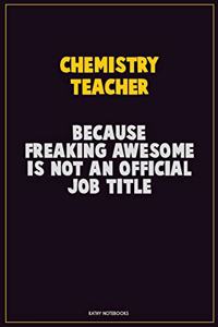 chemistry teacher, Because Freaking Awesome Is Not An Official Job Title