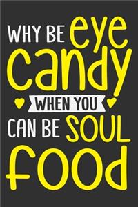 Why Be Eye Candy When You Can Be Soul Food