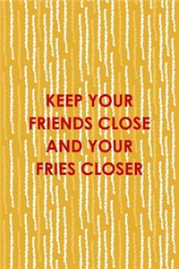 Keep Your Friends Close And Your Fries Closer