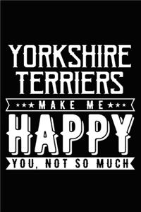 Yorkshire Terriers Make Me Happy You, Not So Much: Yorkshire Terrier lined journal gifts. Best Lined Journal gifts For Yorkshire Terrier Lovers. This Cute Dog Lined Journal Gifts includes 100 pages t