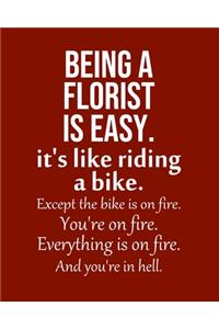 Being a Florist is Easy. It's like riding a bike. Except the bike is on fire. You're on fire. Everything is on fire. And you're in hell.
