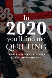 In 2020 You'll Find Me Quilting - Yearly And Weekly Planner For Women Who Sew