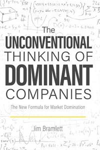 The Unconventional Thinking of Dominant Companies: The New Formula for Market Dominance