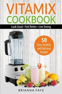Vitamix Cookbook: 50 Easy, Healthy, and Delicious Recipes