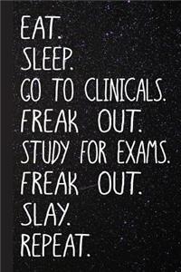 Eat Sleep Go to Clinicals Freak Out Study for Exams Freak Out Slay Repeat