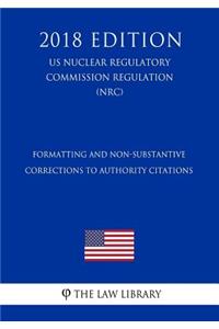 Formatting and Non-Substantive Corrections to Authority Citations (US Nuclear Regulatory Commission Regulation) (NRC) (2018 Edition)