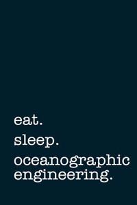 Eat. Sleep. Oceanographic Engineering. - Lined Notebook
