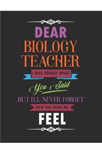Dear Biology Teacher I May Forget What You Said But I'll Never Forget How You Made Me Feel