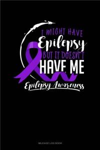 I Might Have Epilepsy But It Doesn't Have Me