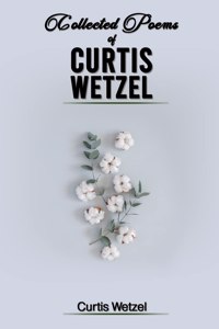 Collected Poems of Curtis Wetzel