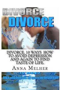 Divorce. 10 Ways How to Avoid Depression and Again to Find Taste of Life.