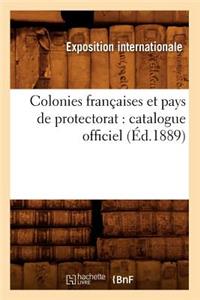 Colonies Françaises Et Pays de Protectorat: Catalogue Officiel (Éd.1889)