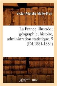 La France Illustrée: Géographie, Histoire, Administration Statistique. 5 (Éd.1881-1884)