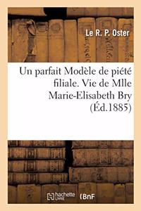 Parfait Modèle de Piété Filiale. Vie de Mlle Marie-Elisabeth Bry, 25 Aout 1885