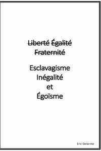 Liberté Égalité Fraternité VS Esclavagisme Inégalité et Egoïsme