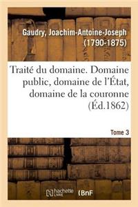 Traité Du Domaine, Domaine Public, Domaine de l'État, Domaine de la Couronne. Tome 3