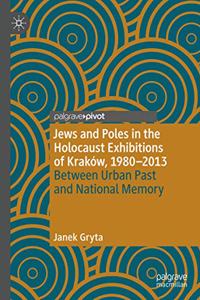Jews and Poles in the Holocaust Exhibitions of Kraków, 1980-2013