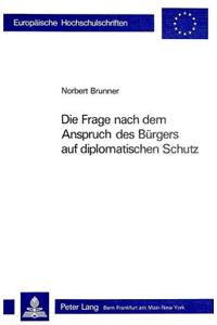 Die Frage nach dem Anspruch des Buergers auf diplomatischen Schutz