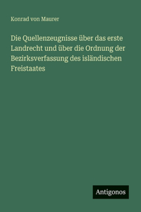Die Quellenzeugnisse über das erste Landrecht und über die Ordnung der Bezirksverfassung des isländischen Freistaates