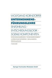 Unternehmensführungslehre: Einführung - Entscheidungslogik - Soziale Komponenten Entscheidungsprozess - Führungstechniken - Unternehmensstrategie - Organisation - Personalpoli