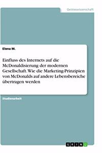 Einfluss des Internets auf die McDonaldisierung der modernen Gesellschaft. Wie die Marketing-Prinzipien von McDonalds auf andere Lebensbereiche übertragen werden