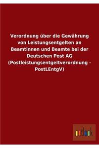 Verordnung über die Gewährung von Leistungsentgelten an Beamtinnen und Beamte bei der Deutschen Post AG (Postleistungsentgeltverordnung - PostLEntgV)