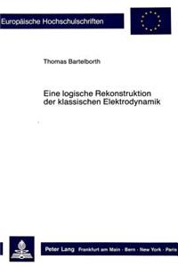 Eine Logische Rekonstruktion Der Klassischen Elektrodynamik