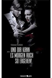 ... Und Dir Kann Es Morgen Auch So Ergehen!