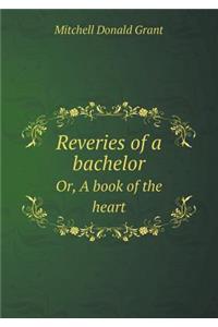 Reveries of a Bachelor Or, a Book of the Heart