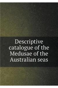 Descriptive Catalogue of the Medusae of the Australian Seas