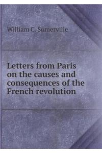 Letters from Paris on the causes and consequences of the French revolution