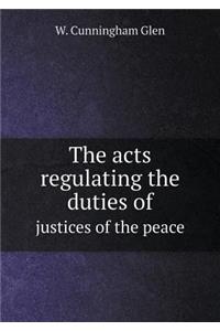 The Acts Regulating the Duties of Justices of the Peace