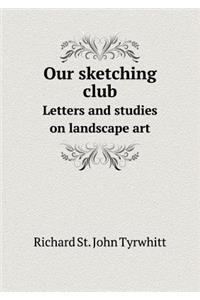 Our Sketching Club Letters and Studies on Landscape Art