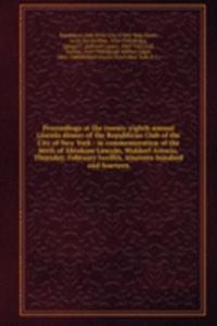 Proceedings at the twenty-eighth annual Lincoln dinner of the Republican Club of the City of New York