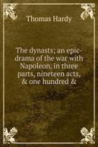 dynasts; an epic-drama of the war with Napoleon, in three parts, nineteen acts, & one hundred &
