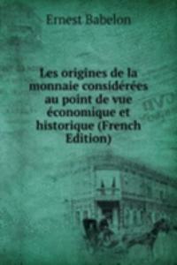 Les origines de la monnaie considerees au point de vue economique et historique (French Edition)