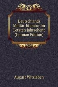 Deutschlands Militar-literatur im Letzten Jahrzehent (German Edition)